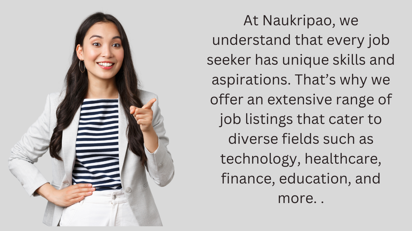 At Naukripao, we understand that every job seeker has unique skills and aspirations. That’s why we offer an extensive range of job listings that cater to diverse fields such as technology, healthc